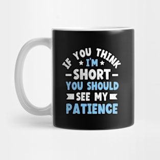 If You Think I'm Short You Should See My Patience Mug